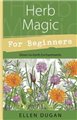 Herb Magic for Beginners by Ellen Dugan                                                                                 