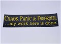 Chaos, Panic & Disorder. My Work Here Is Done bumper sticker                                                            